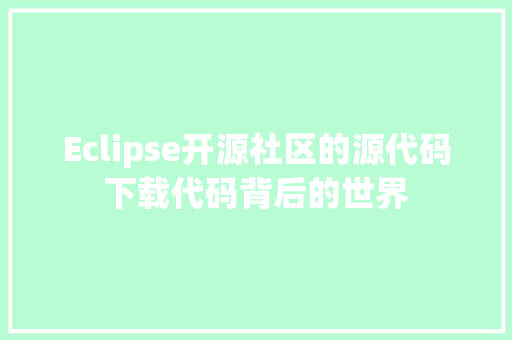 Eclipse开源社区的源代码下载代码背后的世界