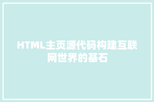 HTML主页源代码构建互联网世界的基石