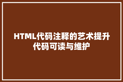 HTML代码注释的艺术提升代码可读与维护