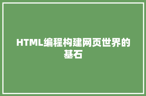 HTML编程构建网页世界的基石