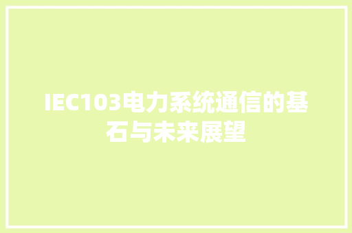 IEC103电力系统通信的基石与未来展望