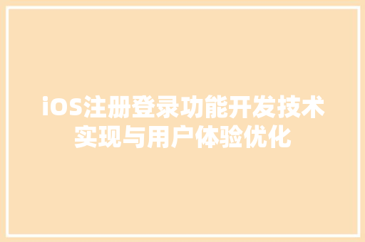 iOS注册登录功能开发技术实现与用户体验优化