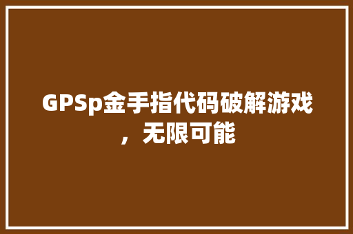 GPSp金手指代码破解游戏，无限可能