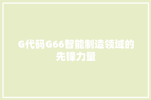 G代码G66智能制造领域的先锋力量