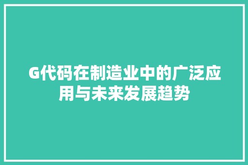 G代码在制造业中的广泛应用与未来发展趋势