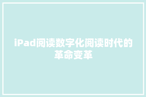 iPad阅读数字化阅读时代的革命变革