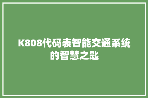 K808代码表智能交通系统的智慧之匙