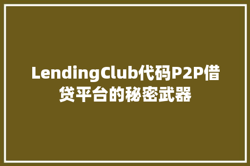 LendingClub代码P2P借贷平台的秘密武器
