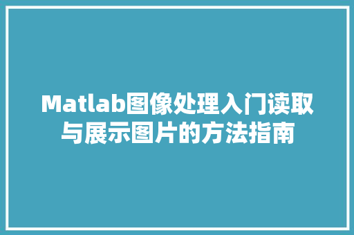 Matlab图像处理入门读取与展示图片的方法指南