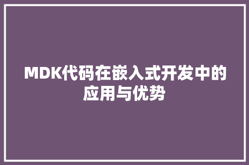 MDK代码在嵌入式开发中的应用与优势  第1张