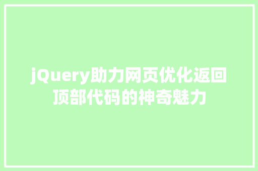 jQuery助力网页优化返回顶部代码的神奇魅力