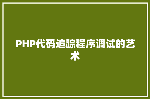 PHP代码追踪程序调试的艺术