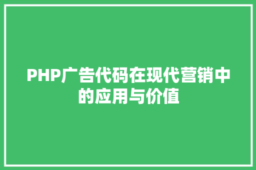 PHP广告代码在现代营销中的应用与价值
