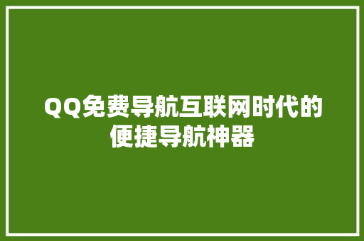 QQ免费导航互联网时代的便捷导航神器  第1张