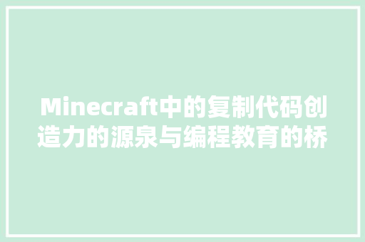 Minecraft中的复制代码创造力的源泉与编程教育的桥梁