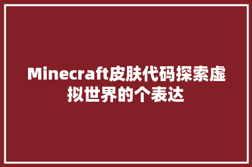 Minecraft皮肤代码探索虚拟世界的个表达