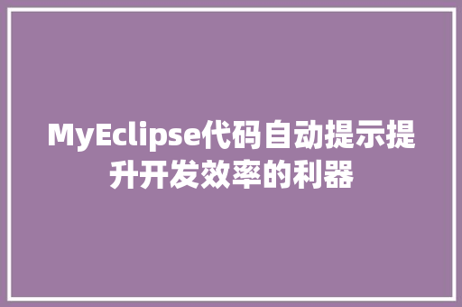 MyEclipse代码自动提示提升开发效率的利器