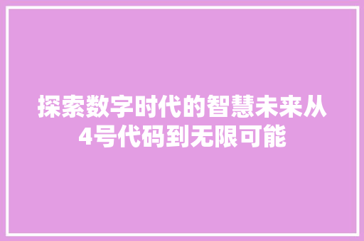 探索数字时代的智慧未来从4号代码到无限可能