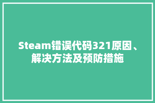 Steam错误代码321原因、解决方法及预防措施