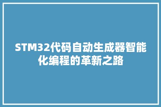 STM32代码自动生成器智能化编程的革新之路
