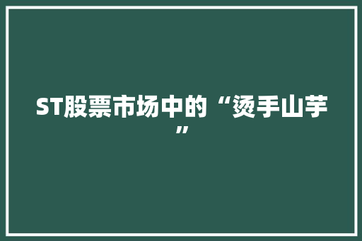 ST股票市场中的“烫手山芋”