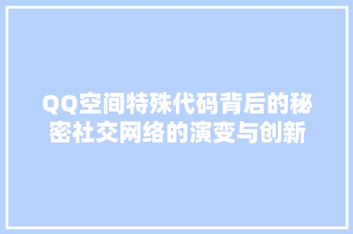 QQ空间特殊代码背后的秘密社交网络的演变与创新