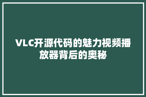 VLC开源代码的魅力视频播放器背后的奥秘