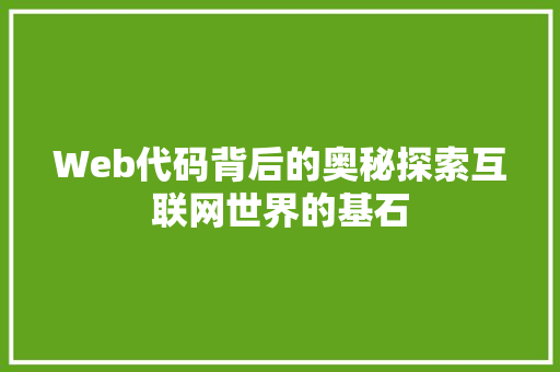 Web代码背后的奥秘探索互联网世界的基石
