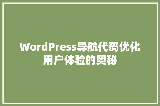 WordPress导航代码优化用户体验的奥秘