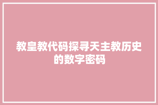 教皇教代码探寻天主教历史的数字密码