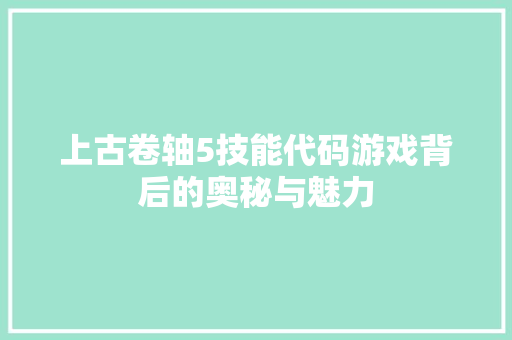 上古卷轴5技能代码游戏背后的奥秘与魅力