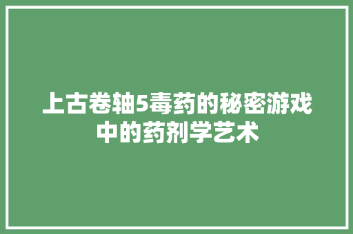 上古卷轴5毒药的秘密游戏中的药剂学艺术