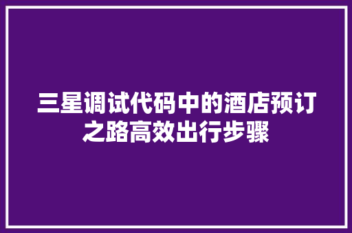 三星调试代码中的酒店预订之路高效出行步骤  第1张