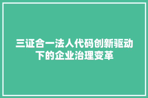三证合一法人代码创新驱动下的企业治理变革