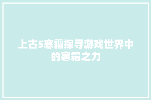 上古5寒霜探寻游戏世界中的寒霜之力