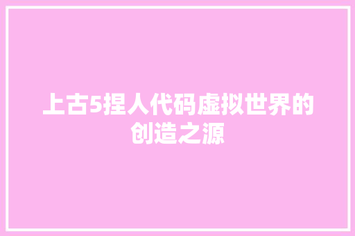 上古5捏人代码虚拟世界的创造之源