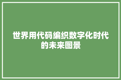 世界用代码编织数字化时代的未来图景