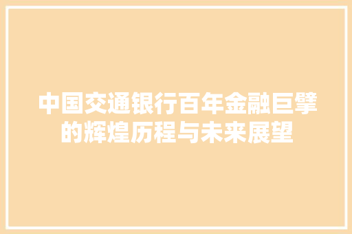 中国交通银行百年金融巨擘的辉煌历程与未来展望