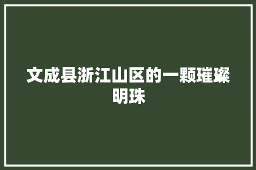 文成县浙江山区的一颗璀璨明珠