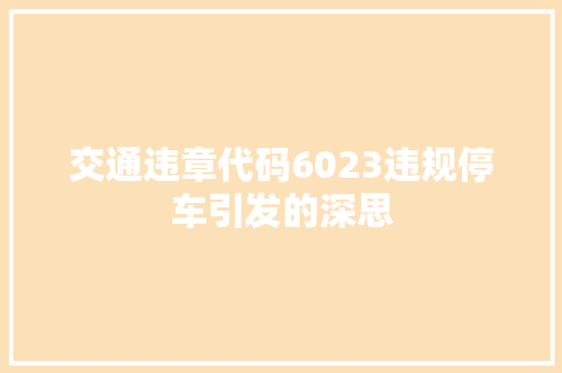 交通违章代码6023违规停车引发的深思