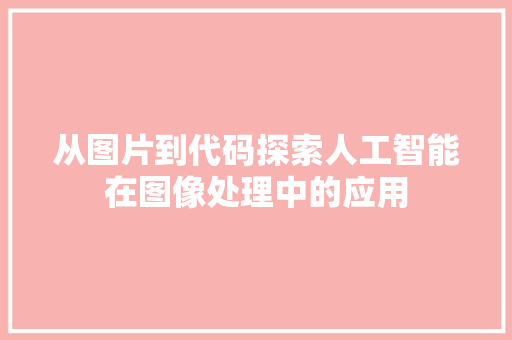 从图片到代码探索人工智能在图像处理中的应用