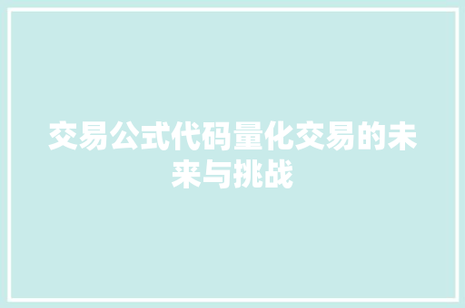 交易公式代码量化交易的未来与挑战