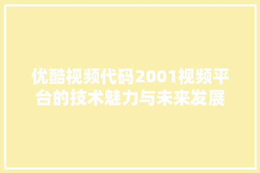 优酷视频代码2001视频平台的技术魅力与未来发展