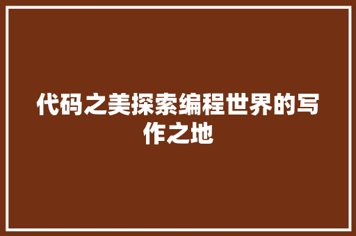 代码之美探索编程世界的写作之地