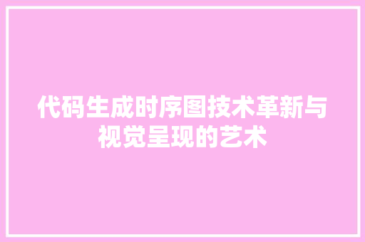代码生成时序图技术革新与视觉呈现的艺术