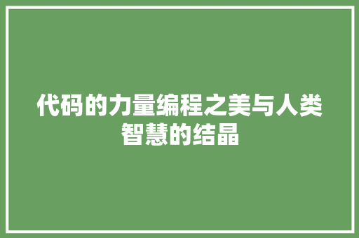 代码的力量编程之美与人类智慧的结晶