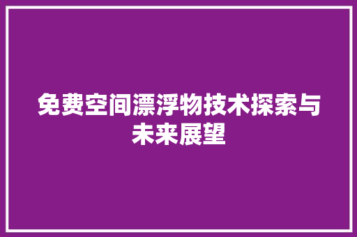 免费空间漂浮物技术探索与未来展望