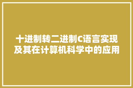 十进制转二进制C语言实现及其在计算机科学中的应用