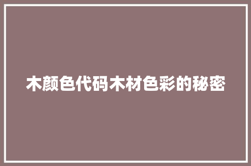 木颜色代码木材色彩的秘密