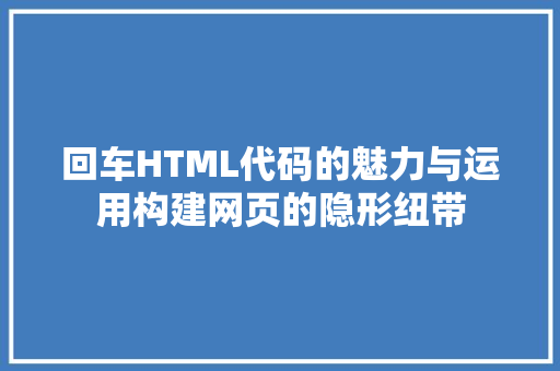 回车HTML代码的魅力与运用构建网页的隐形纽带